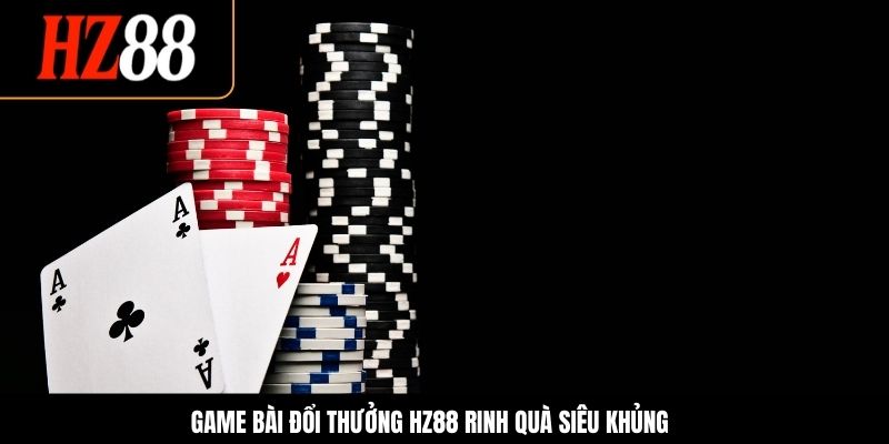 Game bài đổi thưởng HZ88 rinh quà siêu khủng