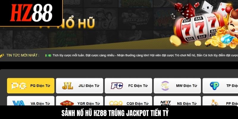 Sảnh nổ hũ HZ88 trúng Jackpot tiền tỷ