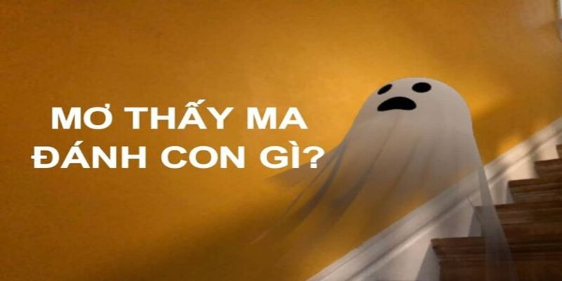 Nằm mơ thấy ma đánh con gì